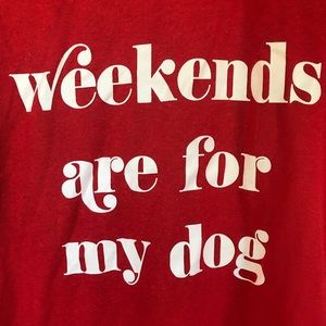 Weekends are for my dog! Perfect T-shirt!